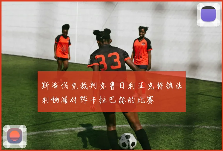 斯洛伐克裁判克鲁日利亚克将执法利物浦对阵卡拉巴赫的比赛