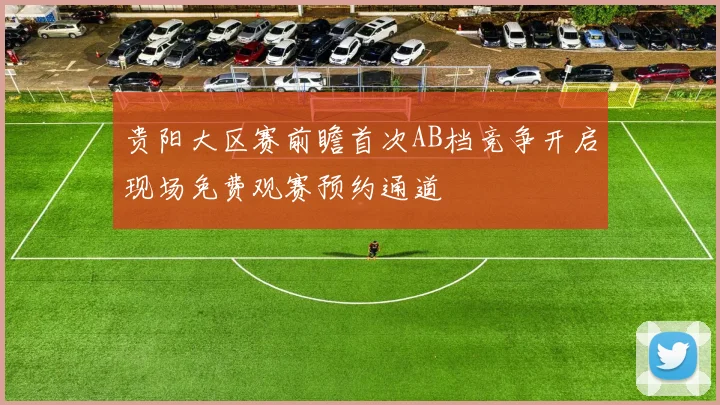 贵阳大区赛前瞻首次AB档竞争开启现场免费观赛预约通道